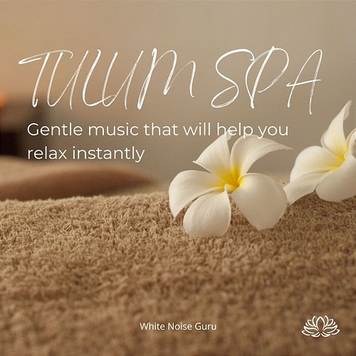 Tulum SPA (Gentle Music That Will Help You Relax Instantly) White Noise Guru