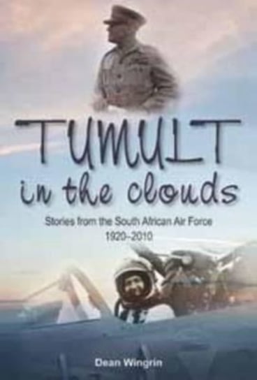 Tumult in the Clouds: Stories from the South African Air Force, 1920-2010 Dean Wingrin