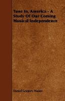 Tune In, America - A Study Of Our Coming Musical Independence Mason Daniel Gregory