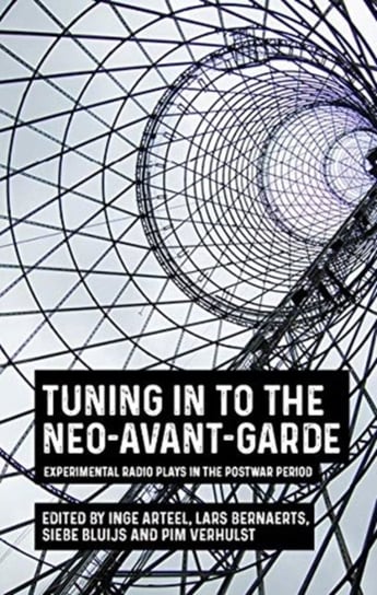 Tuning in to the Neo-Avant-Garde: Experimental Radio Plays in the Postwar Period Opracowanie zbiorowe