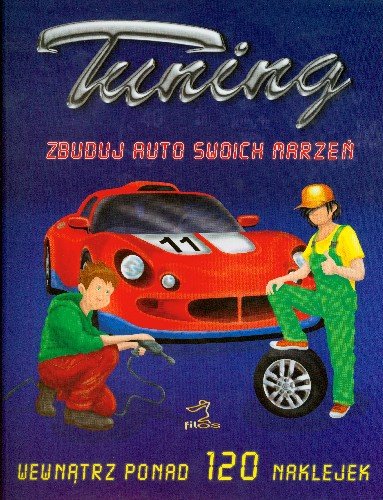 Tuning. Zbuduj auto swoich marzeń. Ponad 120 naklejek Opracowanie zbiorowe