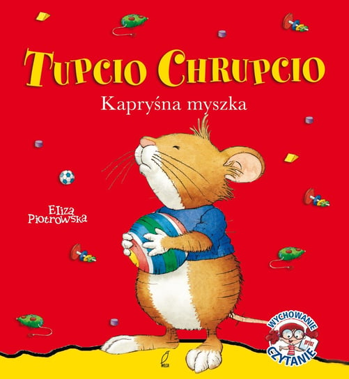 Tupcio Chrupcio. Kapryśna myszka Piotrowska Eliza