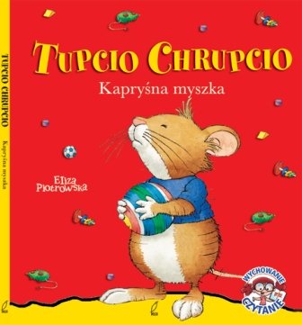 Tupcio Chrupcio. Kapryśna myszka Piotrowska Eliza