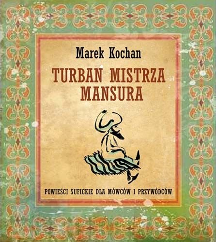 Turban mistrza Mansura. Opowieści sufickie dla mówców i przywódców Kochan Marek