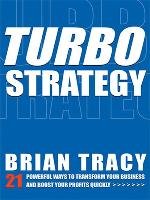 Turbostrategy: 21 Powerful Ways to Transform Your Business and Boost Your Profits Quickly Tracy Brian