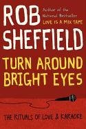 Turn Around Bright Eyes: The Rituals of Love & Karaoke Sheffield Rob