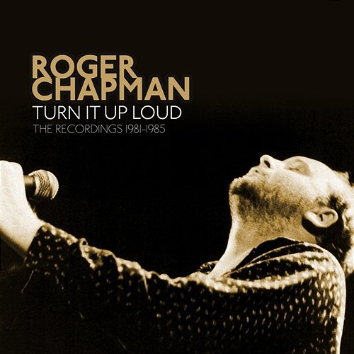 Turn It Up Loud: The Recordings 1981-1985 Roger Chapman