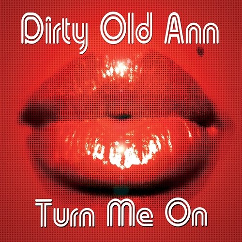 Turn Me On Dirty Old Ann