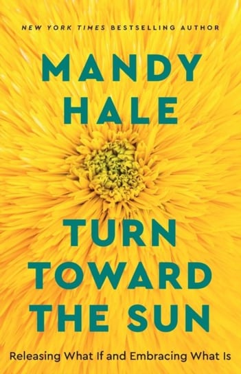 Turn Toward the Sun. Releasing What If and Embracing What Is Hale Mandy