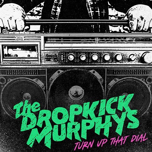 Turn Up That Dial Dropkick Murphys