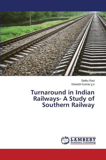Turnaround in Indian Railways- A Study of Southern Railway Ravi Sethu