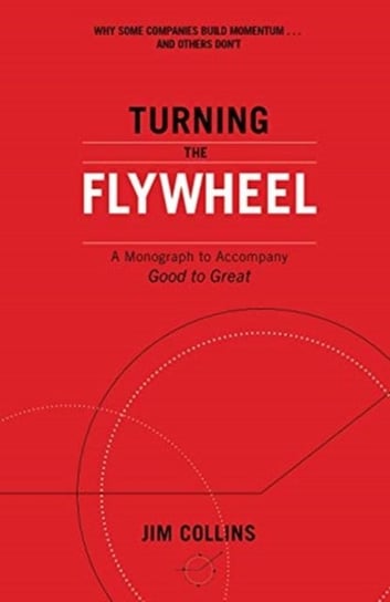 Turning the Flywheel: A Monograph to Accompany Good to Great Collins Jim
