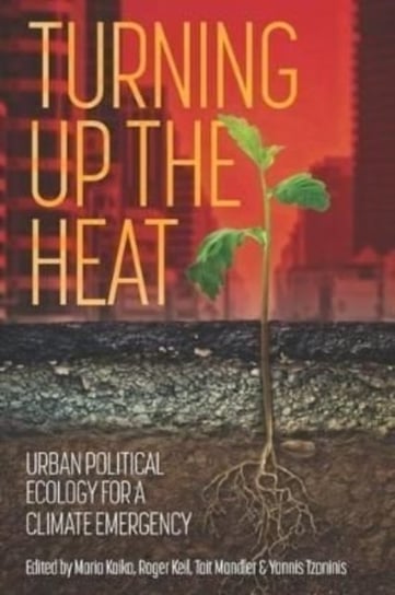 Turning Up the Heat: Urban Political Ecology for a Climate Emergency Maria Kaika