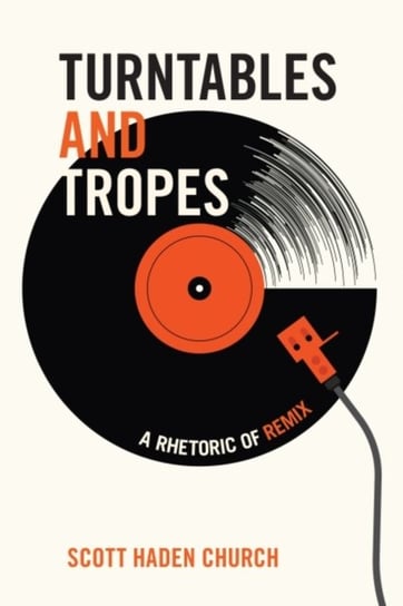 Turntables and Tropes: A Rhetoric of Remix Scott Haden Church