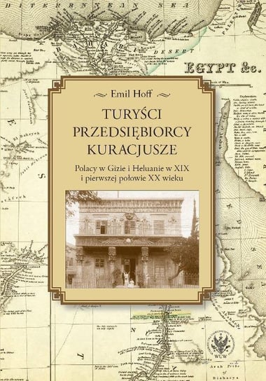 Turyści, przedsiębiorcy, kuracjusze. Polacy w Gizie i Heluanie w XIX i pierwszej połowie XX wieku - ebook PDF Hoff Emil