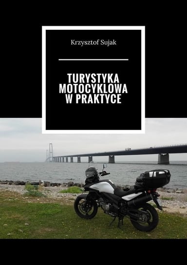 Turystyka motocyklowa w praktyce Sujak Krzysztof
