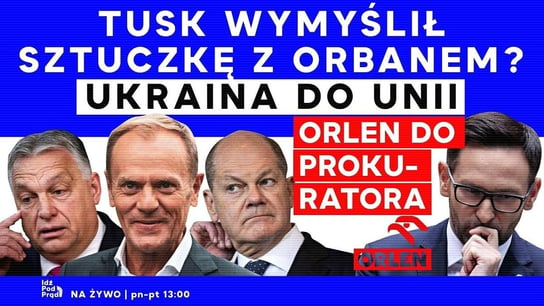 Tusk wymyślił sztuczkę z Orbanem? Ukraina do Unii. Orlen do prokuratora - Idź Pod Prąd Nowości - podcast - audiobook Opracowanie zbiorowe