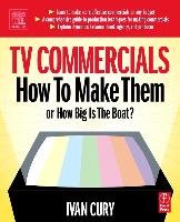 TV Commercials: How to Make Them: Or, How Big Is the Boat? Cury Ivan