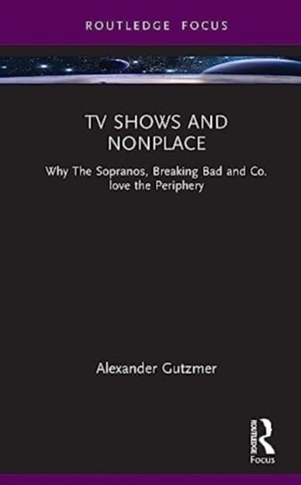 TV Shows and Nonplace: Why The Sopranos, Breaking Bad and Co. Love the Periphery Taylor & Francis Ltd.