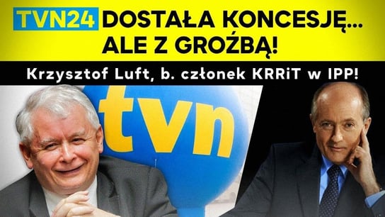 TVN24 dostała koncesję, ale z groźbą! Kaczyński zniszczy media? K. Luft w - Idź Pod Prąd Na Żywo - podcast Opracowanie zbiorowe