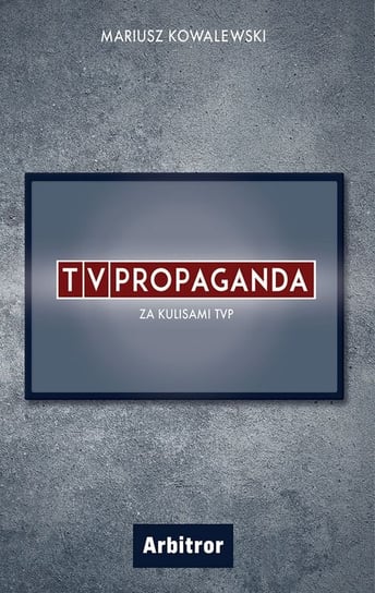 TVPropaganda. Za kulisami TVP Kowalewski Mariusz