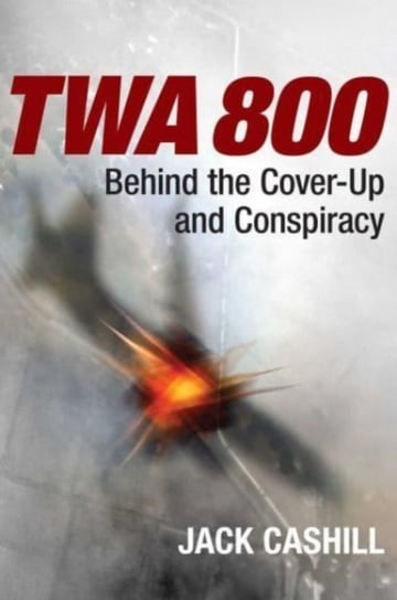 TWA 800: Behind the Cover-Up and Conspiracy Cashill Jack