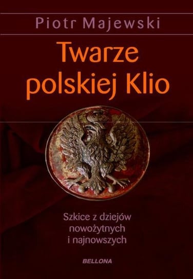 Twarze polskiej Klio Wydawnictwo Bellona