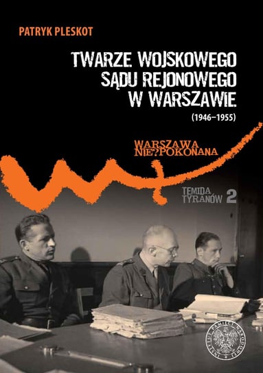 Twarze Wojskowego Sądu Rejonowego w Warszawie (1946-1955) Pleskot Patryk