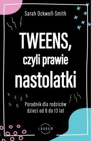 Tweens, czyli prawie nastolatki. Poradnik dla rodziców dzieci 8-13 lat - ebook epub Ockwell-Smith Sarah