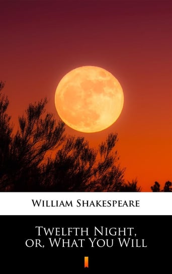 Twelfth Night, or, What You Will Shakespeare William