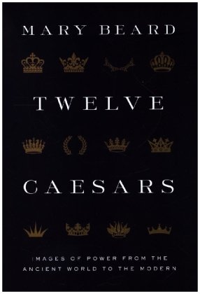 Twelve Caesars - Images of Power from the Ancient World to the Modern Princeton University Press
