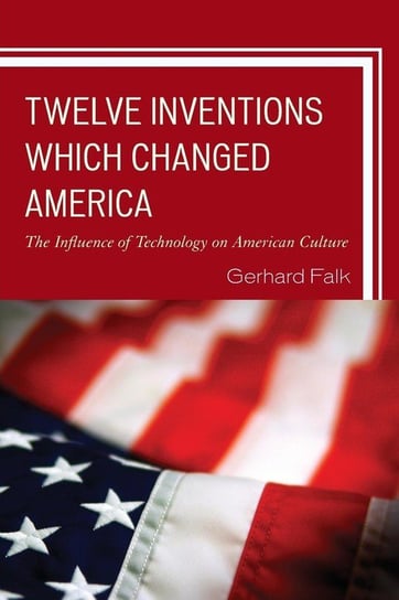 Twelve Inventions Which Changed America Falk Gerhard