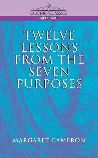 Twelve Lessons from the Seven Purposes Cameron Margaret