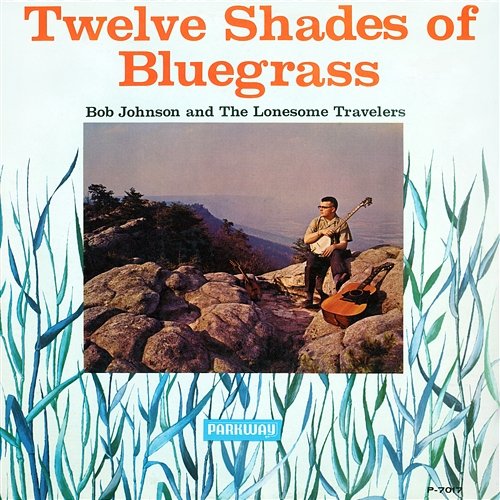Twelve Shades Of Bluegrass Bob Johnson And The Lonesome Travelers