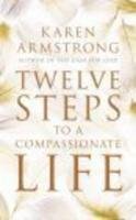 Twelve Steps to a Compassionate Life Armstrong Karen
