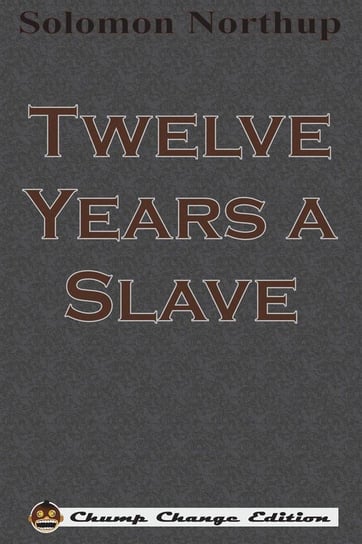 Twelve Years a Slave (Chump Change Edition) Northup Solomon
