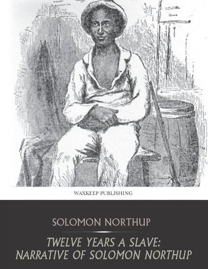 Twelve Years a Slave. Narrative of Solomon Northup Northup Solomon