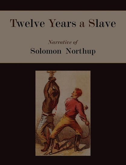 Twelve Years a Slave. Narrative of Solomon Northup [Illustrated Edition] Northup Solomon