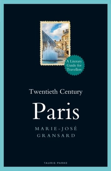 Twentieth Century Paris. 1900-1950. A Literary Guide for Travellers Marie-Jose Gransard