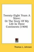 Twenty-Eight Years a Slave: Or the Story of My Life in Three Continents (1909) Johnson Thomas L.
