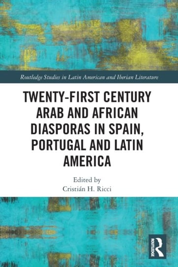 Twenty-First Century Arab and African Diasporas in Spain, Portugal and Latin America Taylor & Francis Ltd.