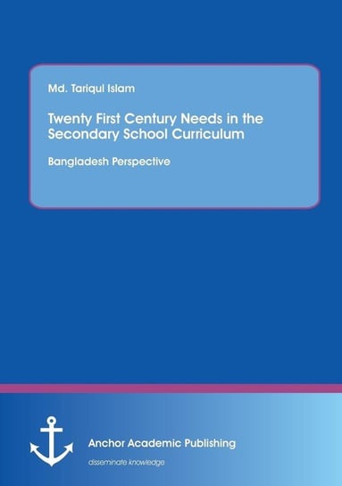 Twenty First Century Needs in the Secondary School Curriculum Islam Md. Tariqul