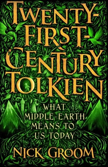 Twenty-First-Century Tolkien: What Middle-Earth Means To Us Today Professor Nick Groom