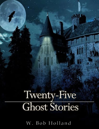 Twenty-Five Ghost Stories W. Bob Holland
