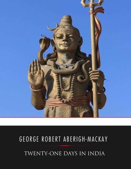Twenty-one Days in India George Robert Aberigh-Mackay