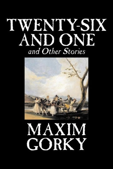 Twenty-Six and One and Other Stories by Maxim Gorky, Fiction, Classics, Literary, Short Stories Gorki Maksym