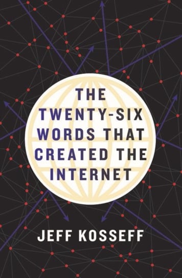 Twenty-Six Words That Created the Internet Kosseff Jeff
