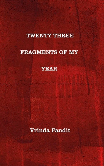 Twenty Three Fragments of My Year Vrinda Pandit