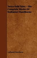 Twice-Told Tales - The Complete Works of Nathaniel Hawthorne Hawthorne Nathaniel