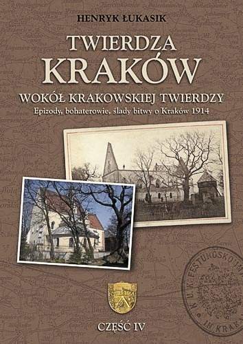 Twierdza Kraków. Wokół Krakowskiej Twierdzy. Tom 4 Łukasik Henryk